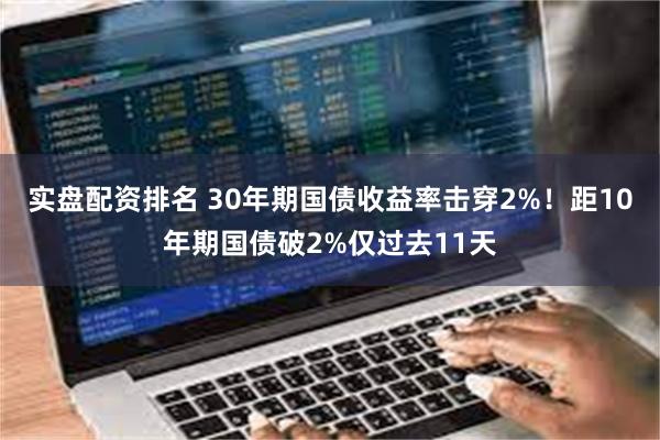 实盘配资排名 30年期国债收益率击穿2%！距10年期国债破2%仅过去11天