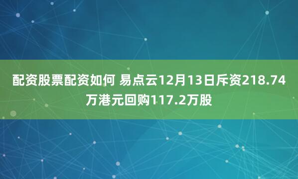 配资股票配资如何 易点云12月13日斥资218.74万港元回购117.2万股