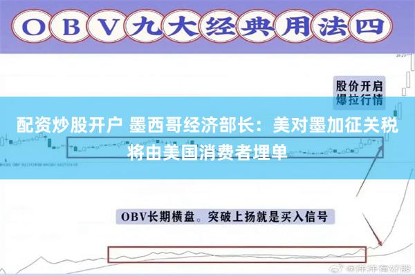 配资炒股开户 墨西哥经济部长：美对墨加征关税将由美国消费者埋单